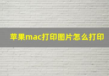 苹果mac打印图片怎么打印