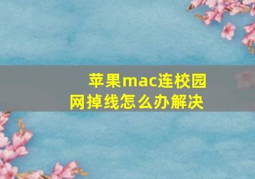 苹果mac连校园网掉线怎么办解决