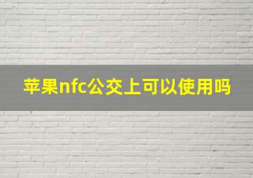 苹果nfc公交上可以使用吗