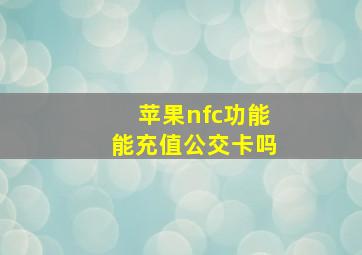 苹果nfc功能能充值公交卡吗