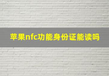 苹果nfc功能身份证能读吗