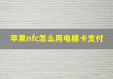 苹果nfc怎么用电梯卡支付