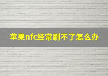 苹果nfc经常刷不了怎么办