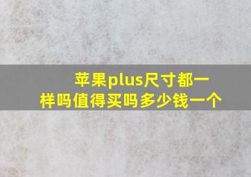 苹果plus尺寸都一样吗值得买吗多少钱一个