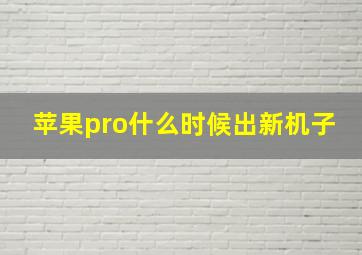 苹果pro什么时候出新机子