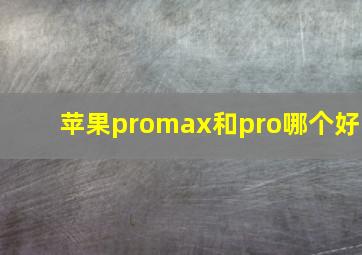 苹果promax和pro哪个好