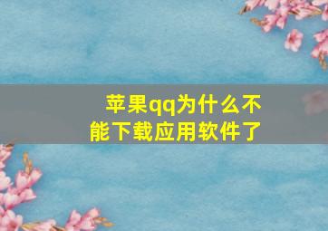 苹果qq为什么不能下载应用软件了