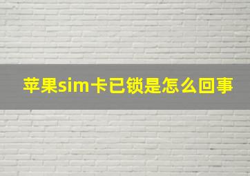 苹果sim卡已锁是怎么回事