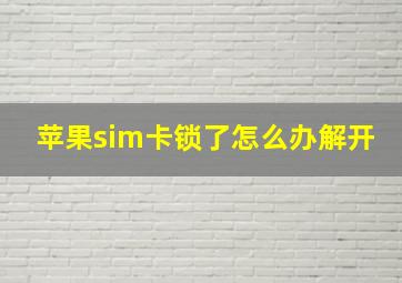 苹果sim卡锁了怎么办解开