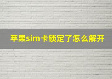 苹果sim卡锁定了怎么解开