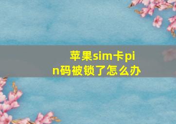 苹果sim卡pin码被锁了怎么办