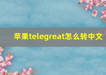 苹果telegreat怎么转中文