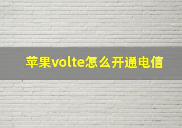 苹果volte怎么开通电信