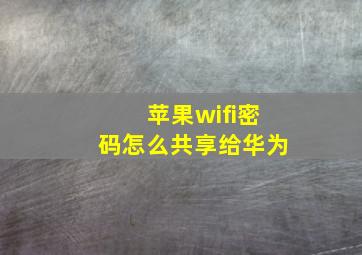 苹果wifi密码怎么共享给华为