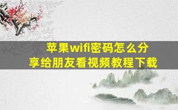 苹果wifi密码怎么分享给朋友看视频教程下载