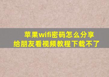 苹果wifi密码怎么分享给朋友看视频教程下载不了