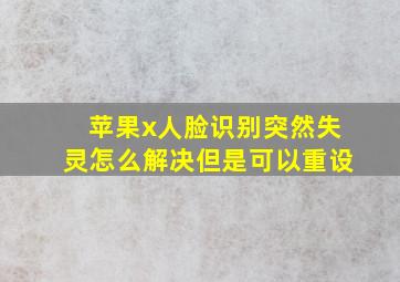 苹果x人脸识别突然失灵怎么解决但是可以重设