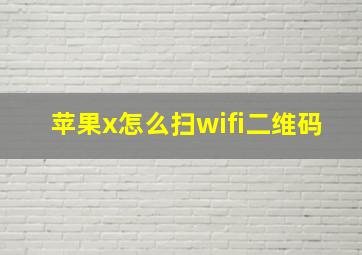 苹果x怎么扫wifi二维码