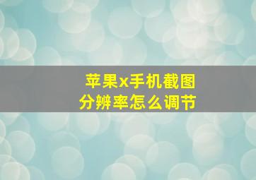 苹果x手机截图分辨率怎么调节