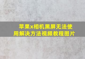 苹果x相机黑屏无法使用解决方法视频教程图片