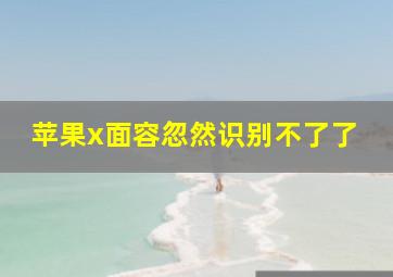 苹果x面容忽然识别不了了