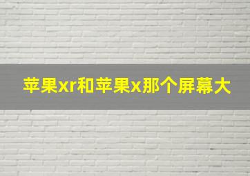 苹果xr和苹果x那个屏幕大