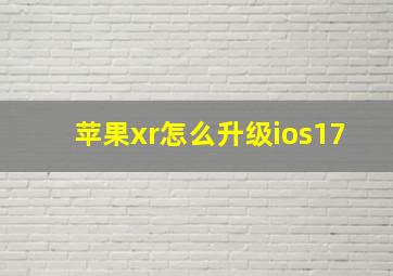 苹果xr怎么升级ios17