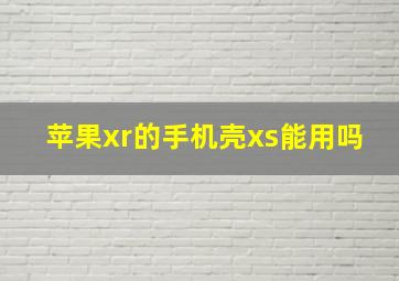 苹果xr的手机壳xs能用吗