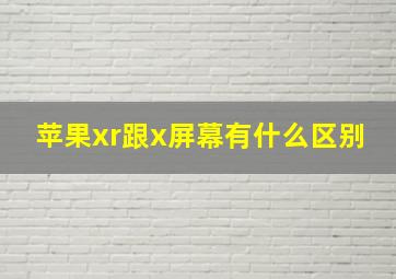 苹果xr跟x屏幕有什么区别