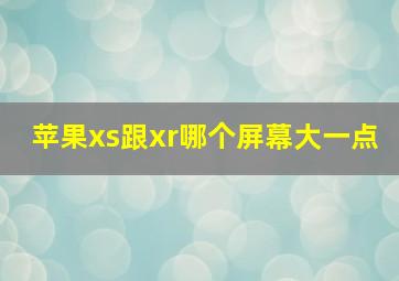 苹果xs跟xr哪个屏幕大一点