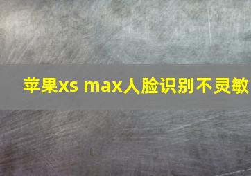 苹果xs max人脸识别不灵敏