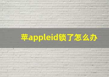 苹appleid锁了怎么办