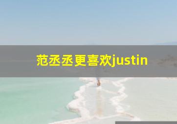 范丞丞更喜欢justin