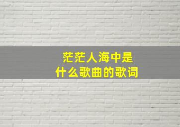 茫茫人海中是什么歌曲的歌词