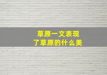 草原一文表现了草原的什么美