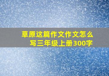 草原这篇作文作文怎么写三年级上册300字