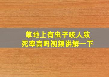 草地上有虫子咬人致死率高吗视频讲解一下