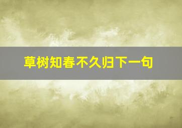 草树知春不久归下一句