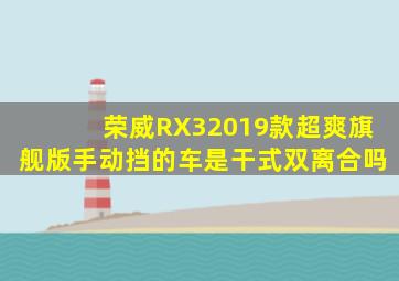 荣威RX32019款超爽旗舰版手动挡的车是干式双离合吗