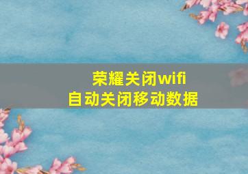 荣耀关闭wifi自动关闭移动数据