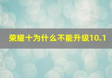 荣耀十为什么不能升级10.1