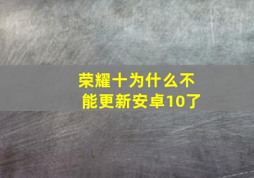 荣耀十为什么不能更新安卓10了