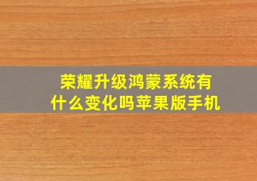 荣耀升级鸿蒙系统有什么变化吗苹果版手机