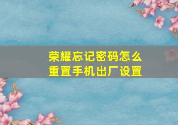 荣耀忘记密码怎么重置手机出厂设置