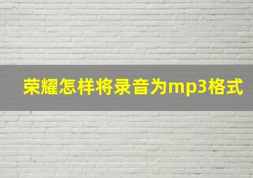 荣耀怎样将录音为mp3格式