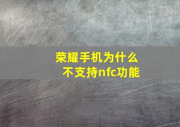 荣耀手机为什么不支持nfc功能