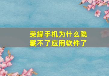 荣耀手机为什么隐藏不了应用软件了