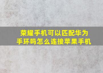 荣耀手机可以匹配华为手环吗怎么连接苹果手机