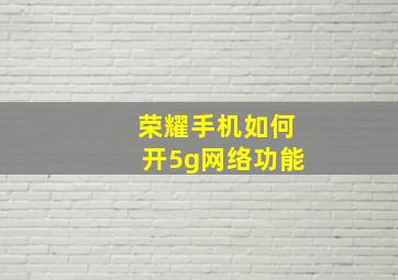 荣耀手机如何开5g网络功能