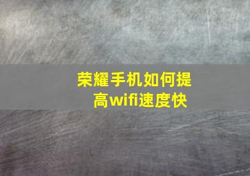 荣耀手机如何提高wifi速度快